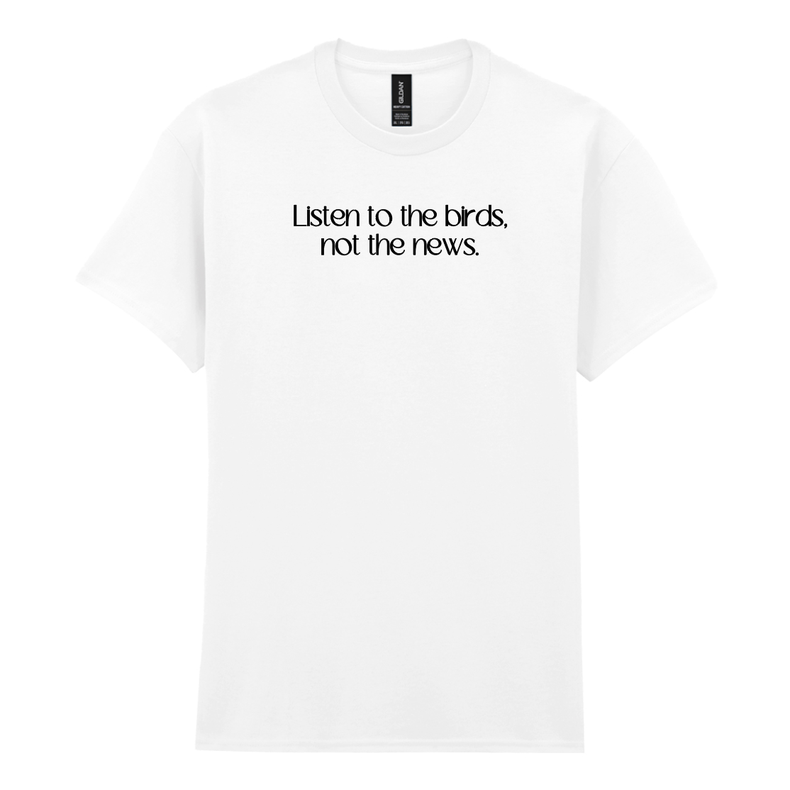 Listen to the birds, not the news Tee